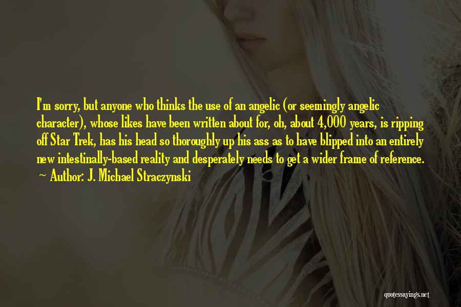 J. Michael Straczynski Quotes: I'm Sorry, But Anyone Who Thinks The Use Of An Angelic (or Seemingly Angelic Character), Whose Likes Have Been Written