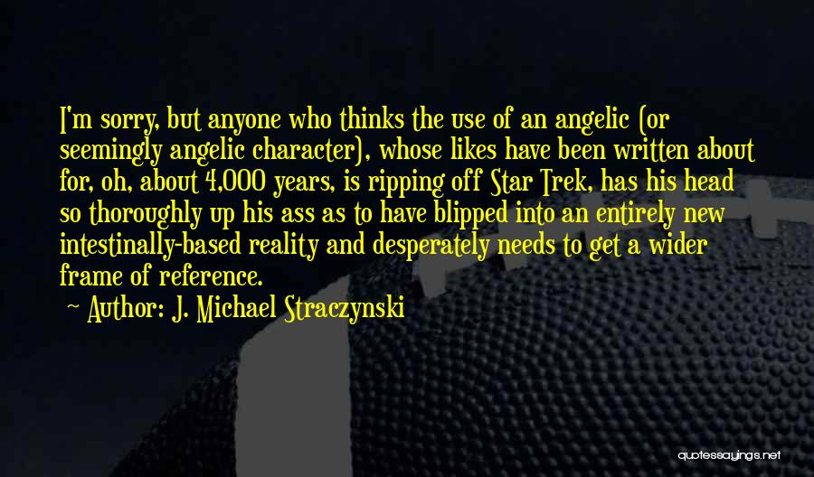 J. Michael Straczynski Quotes: I'm Sorry, But Anyone Who Thinks The Use Of An Angelic (or Seemingly Angelic Character), Whose Likes Have Been Written