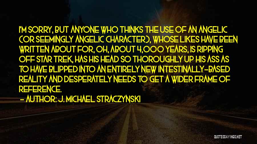 J. Michael Straczynski Quotes: I'm Sorry, But Anyone Who Thinks The Use Of An Angelic (or Seemingly Angelic Character), Whose Likes Have Been Written