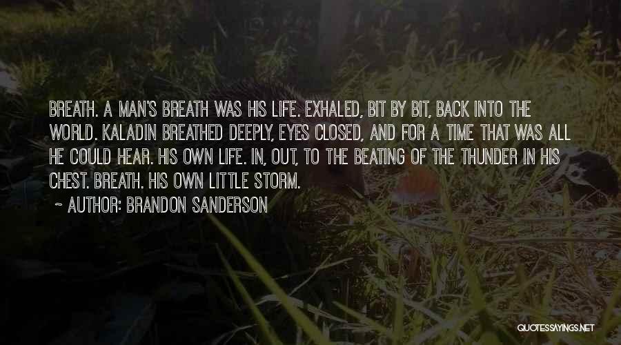 Brandon Sanderson Quotes: Breath. A Man's Breath Was His Life. Exhaled, Bit By Bit, Back Into The World. Kaladin Breathed Deeply, Eyes Closed,