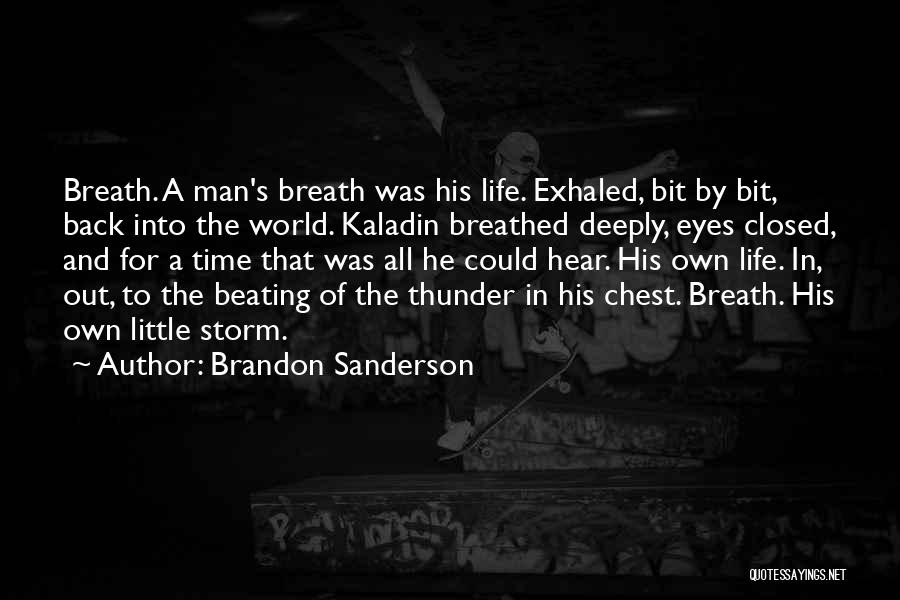 Brandon Sanderson Quotes: Breath. A Man's Breath Was His Life. Exhaled, Bit By Bit, Back Into The World. Kaladin Breathed Deeply, Eyes Closed,