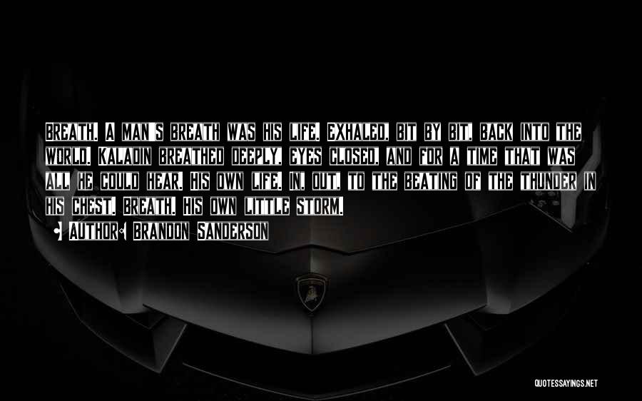 Brandon Sanderson Quotes: Breath. A Man's Breath Was His Life. Exhaled, Bit By Bit, Back Into The World. Kaladin Breathed Deeply, Eyes Closed,