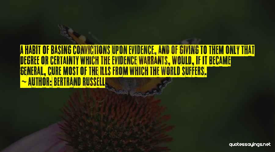 Bertrand Russell Quotes: A Habit Of Basing Convictions Upon Evidence, And Of Giving To Them Only That Degree Or Certainty Which The Evidence