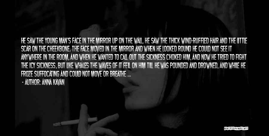 Anna Kavan Quotes: He Saw The Young Man's Face In The Mirror Up On The Wall, He Saw The Thick Wind-ruffled Hair And