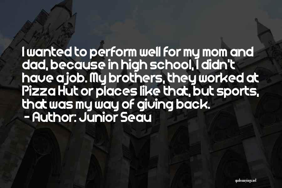 Junior Seau Quotes: I Wanted To Perform Well For My Mom And Dad, Because In High School, I Didn't Have A Job. My