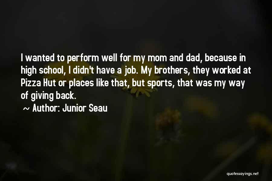 Junior Seau Quotes: I Wanted To Perform Well For My Mom And Dad, Because In High School, I Didn't Have A Job. My