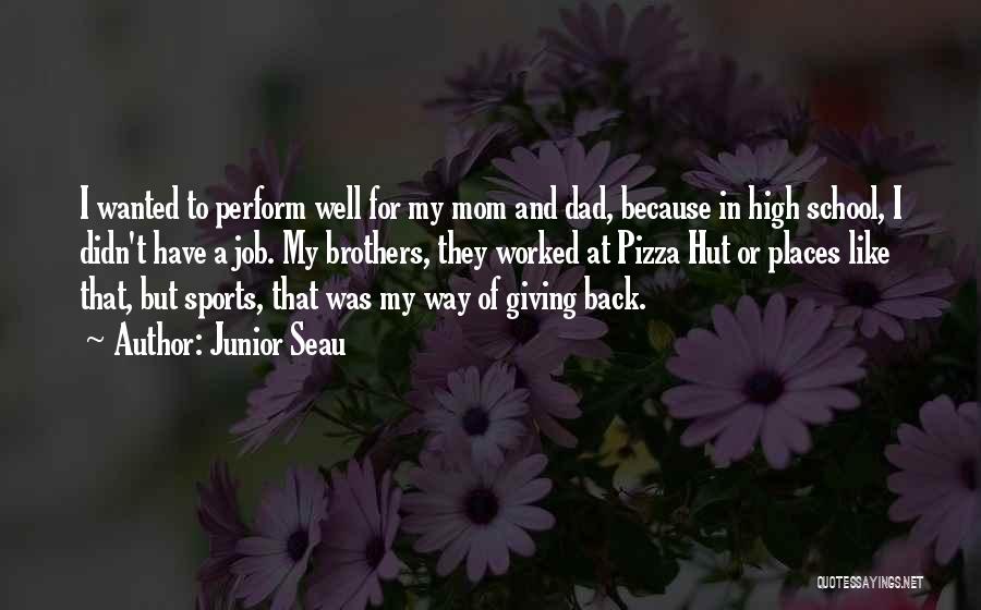 Junior Seau Quotes: I Wanted To Perform Well For My Mom And Dad, Because In High School, I Didn't Have A Job. My