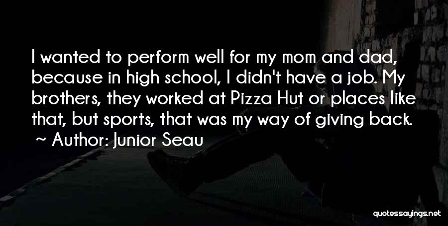 Junior Seau Quotes: I Wanted To Perform Well For My Mom And Dad, Because In High School, I Didn't Have A Job. My