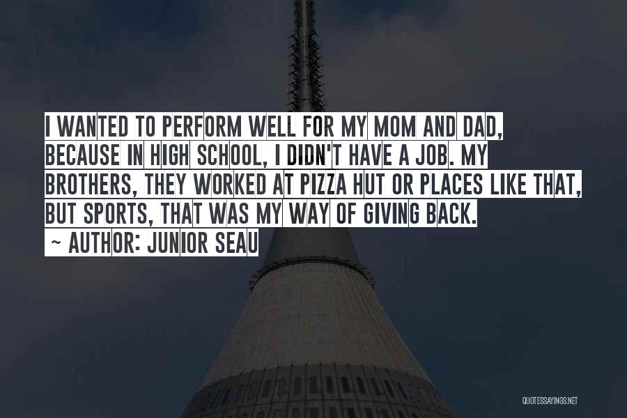 Junior Seau Quotes: I Wanted To Perform Well For My Mom And Dad, Because In High School, I Didn't Have A Job. My