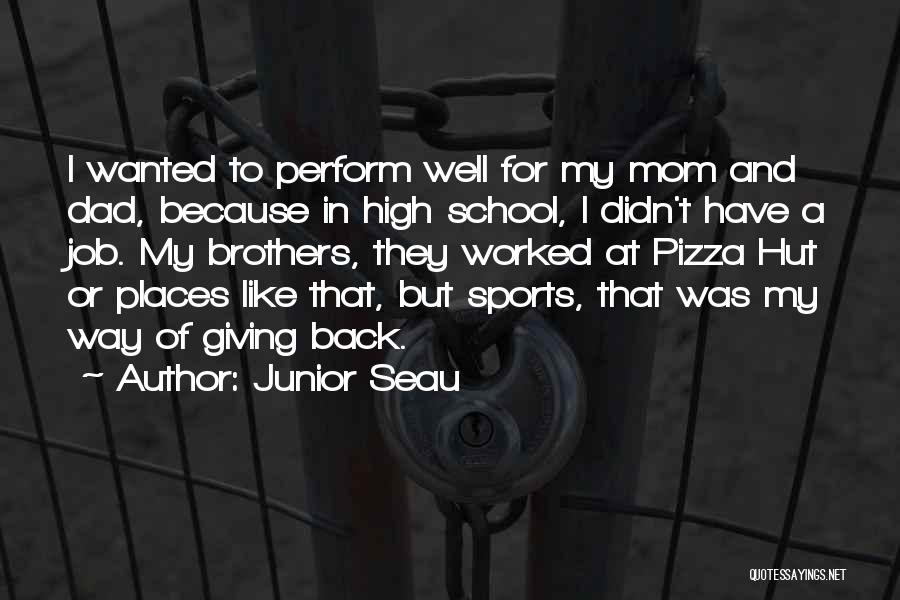 Junior Seau Quotes: I Wanted To Perform Well For My Mom And Dad, Because In High School, I Didn't Have A Job. My
