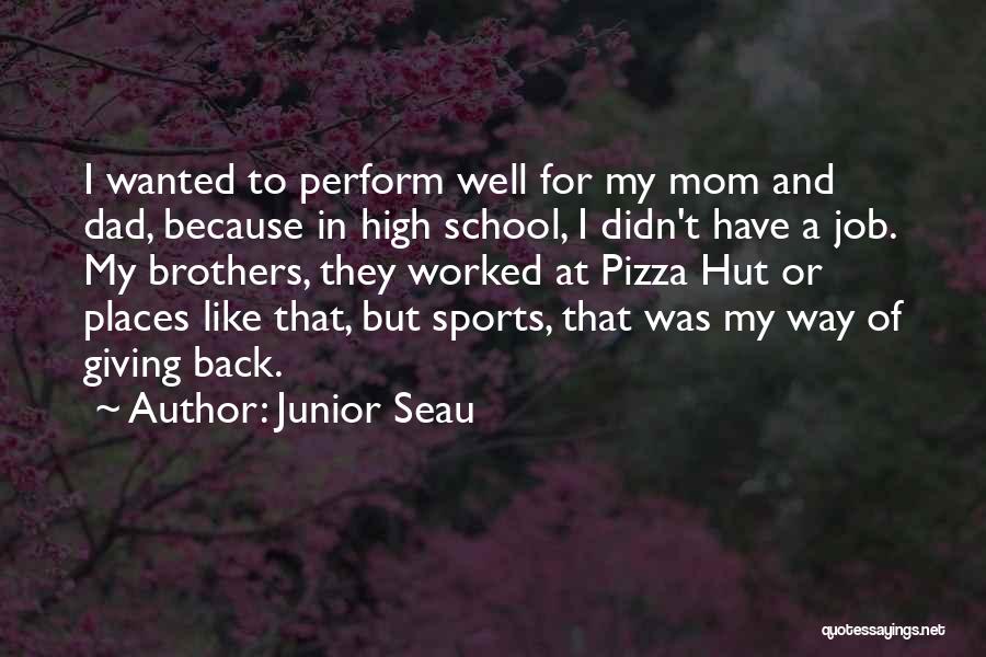 Junior Seau Quotes: I Wanted To Perform Well For My Mom And Dad, Because In High School, I Didn't Have A Job. My