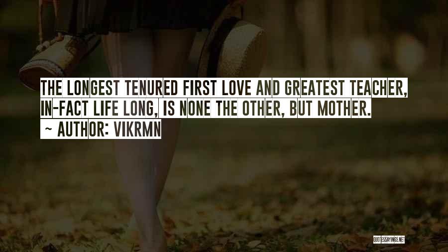 Vikrmn Quotes: The Longest Tenured First Love And Greatest Teacher, In-fact Life Long, Is None The Other, But Mother.