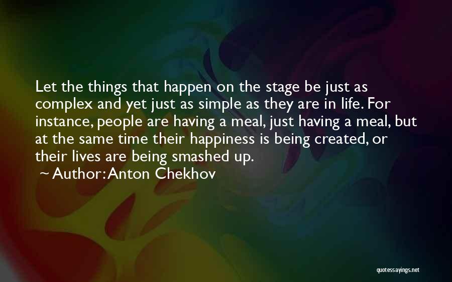 Anton Chekhov Quotes: Let The Things That Happen On The Stage Be Just As Complex And Yet Just As Simple As They Are