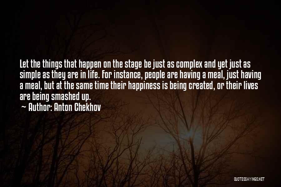 Anton Chekhov Quotes: Let The Things That Happen On The Stage Be Just As Complex And Yet Just As Simple As They Are