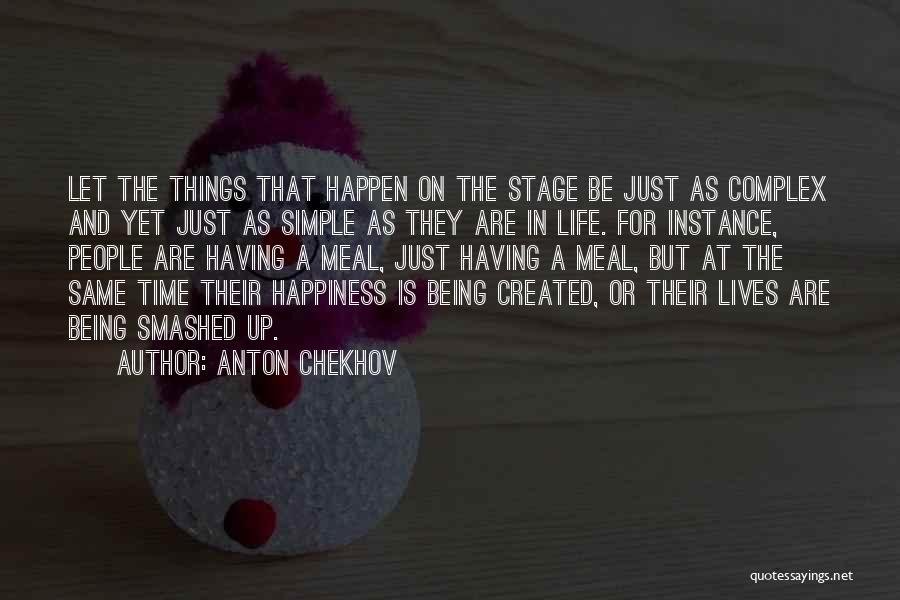 Anton Chekhov Quotes: Let The Things That Happen On The Stage Be Just As Complex And Yet Just As Simple As They Are