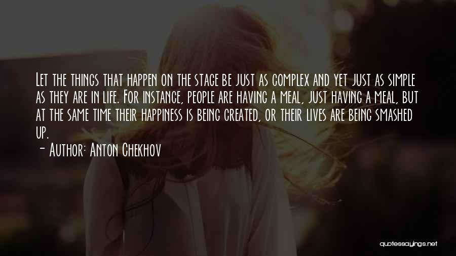 Anton Chekhov Quotes: Let The Things That Happen On The Stage Be Just As Complex And Yet Just As Simple As They Are