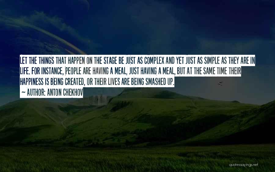 Anton Chekhov Quotes: Let The Things That Happen On The Stage Be Just As Complex And Yet Just As Simple As They Are