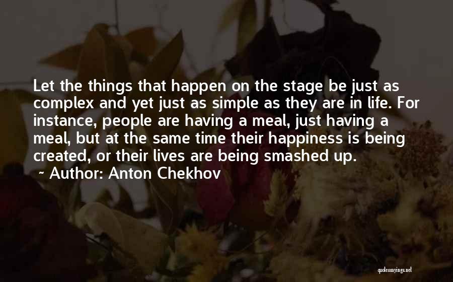 Anton Chekhov Quotes: Let The Things That Happen On The Stage Be Just As Complex And Yet Just As Simple As They Are