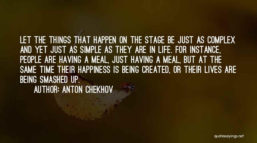 Anton Chekhov Quotes: Let The Things That Happen On The Stage Be Just As Complex And Yet Just As Simple As They Are