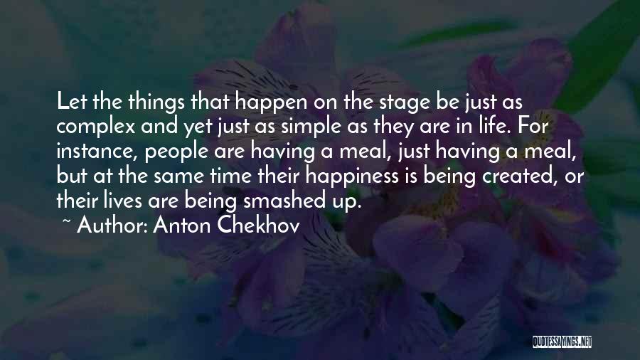 Anton Chekhov Quotes: Let The Things That Happen On The Stage Be Just As Complex And Yet Just As Simple As They Are