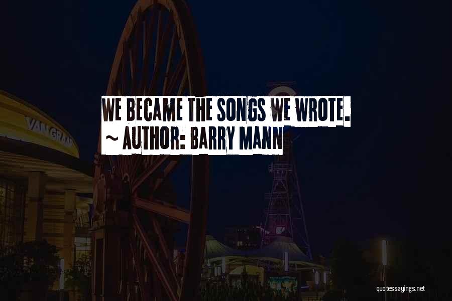 Barry Mann Quotes: We Became The Songs We Wrote.