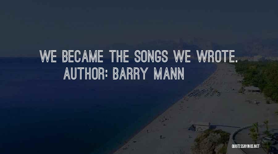 Barry Mann Quotes: We Became The Songs We Wrote.