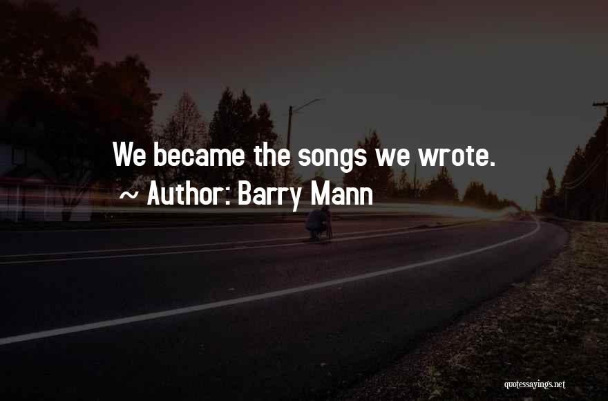 Barry Mann Quotes: We Became The Songs We Wrote.