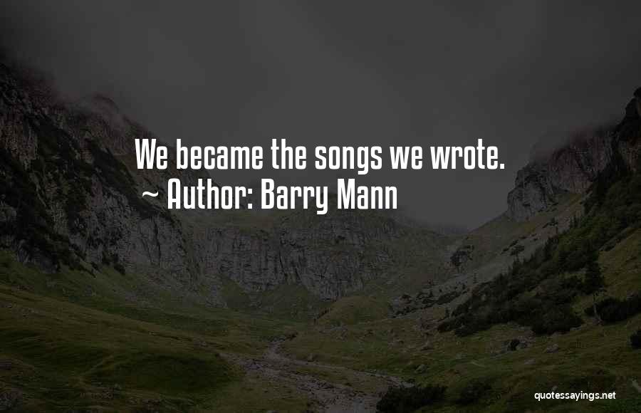 Barry Mann Quotes: We Became The Songs We Wrote.