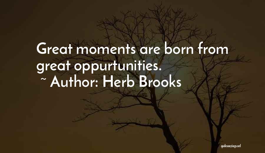 Herb Brooks Quotes: Great Moments Are Born From Great Oppurtunities.