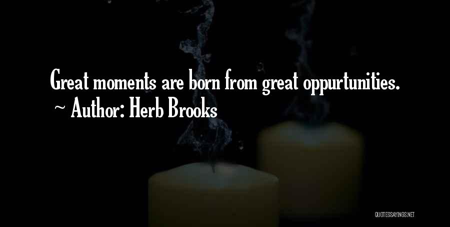 Herb Brooks Quotes: Great Moments Are Born From Great Oppurtunities.