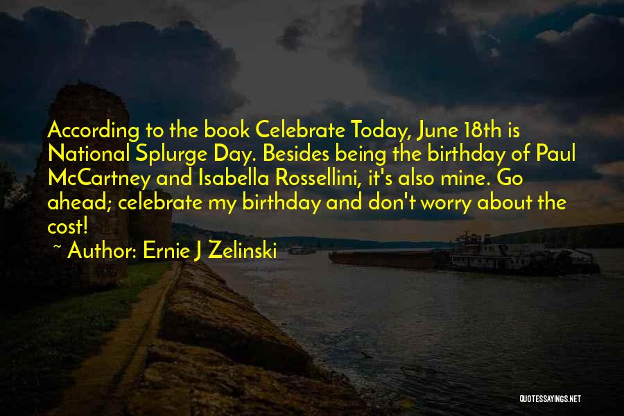 Ernie J Zelinski Quotes: According To The Book Celebrate Today, June 18th Is National Splurge Day. Besides Being The Birthday Of Paul Mccartney And