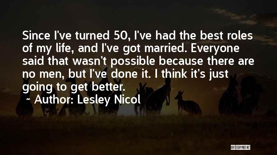 Lesley Nicol Quotes: Since I've Turned 50, I've Had The Best Roles Of My Life, And I've Got Married. Everyone Said That Wasn't