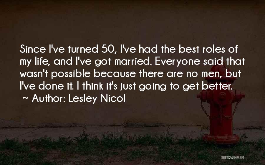 Lesley Nicol Quotes: Since I've Turned 50, I've Had The Best Roles Of My Life, And I've Got Married. Everyone Said That Wasn't