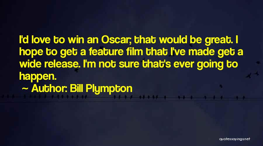 Bill Plympton Quotes: I'd Love To Win An Oscar; That Would Be Great. I Hope To Get A Feature Film That I've Made