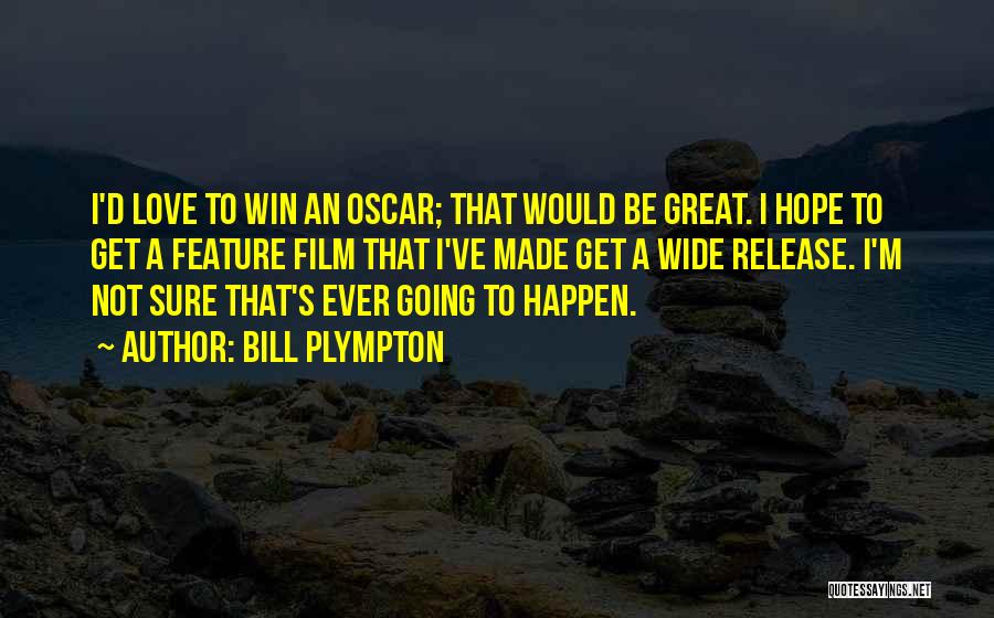 Bill Plympton Quotes: I'd Love To Win An Oscar; That Would Be Great. I Hope To Get A Feature Film That I've Made