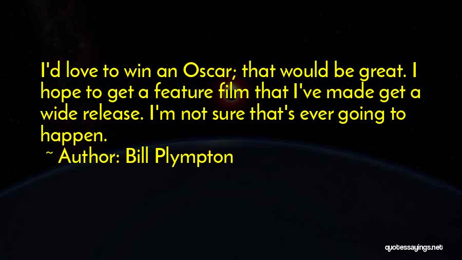 Bill Plympton Quotes: I'd Love To Win An Oscar; That Would Be Great. I Hope To Get A Feature Film That I've Made