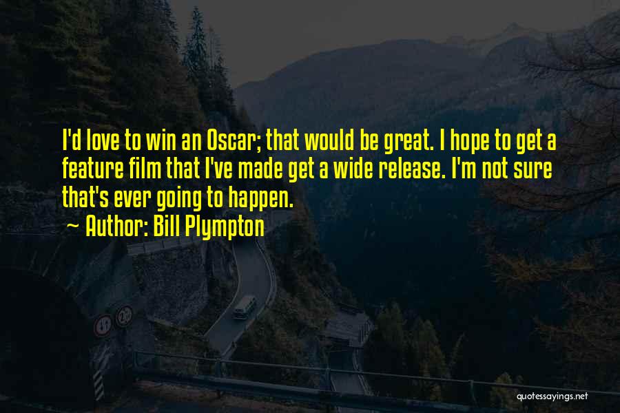 Bill Plympton Quotes: I'd Love To Win An Oscar; That Would Be Great. I Hope To Get A Feature Film That I've Made