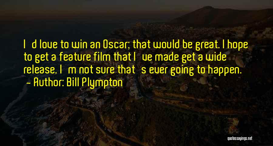 Bill Plympton Quotes: I'd Love To Win An Oscar; That Would Be Great. I Hope To Get A Feature Film That I've Made