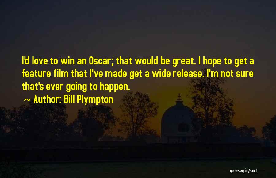 Bill Plympton Quotes: I'd Love To Win An Oscar; That Would Be Great. I Hope To Get A Feature Film That I've Made