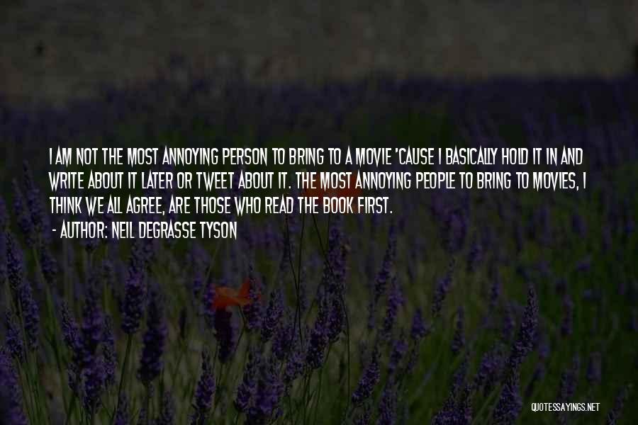 Neil DeGrasse Tyson Quotes: I Am Not The Most Annoying Person To Bring To A Movie 'cause I Basically Hold It In And Write