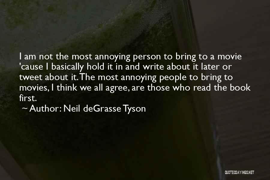 Neil DeGrasse Tyson Quotes: I Am Not The Most Annoying Person To Bring To A Movie 'cause I Basically Hold It In And Write