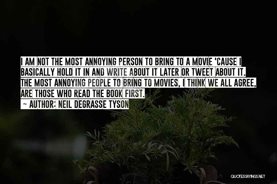 Neil DeGrasse Tyson Quotes: I Am Not The Most Annoying Person To Bring To A Movie 'cause I Basically Hold It In And Write