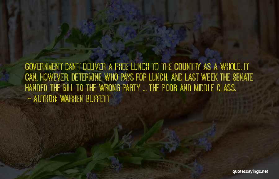 Warren Buffett Quotes: Government Can't Deliver A Free Lunch To The Country As A Whole. It Can, However, Determine Who Pays For Lunch.