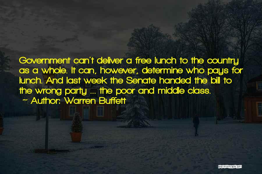 Warren Buffett Quotes: Government Can't Deliver A Free Lunch To The Country As A Whole. It Can, However, Determine Who Pays For Lunch.