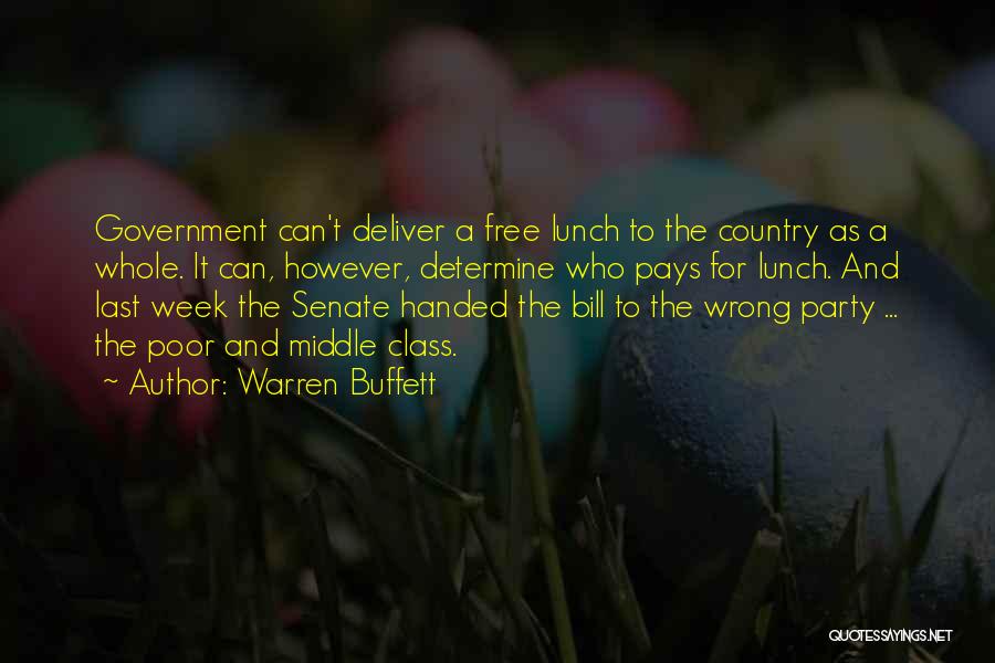 Warren Buffett Quotes: Government Can't Deliver A Free Lunch To The Country As A Whole. It Can, However, Determine Who Pays For Lunch.