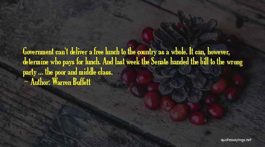 Warren Buffett Quotes: Government Can't Deliver A Free Lunch To The Country As A Whole. It Can, However, Determine Who Pays For Lunch.