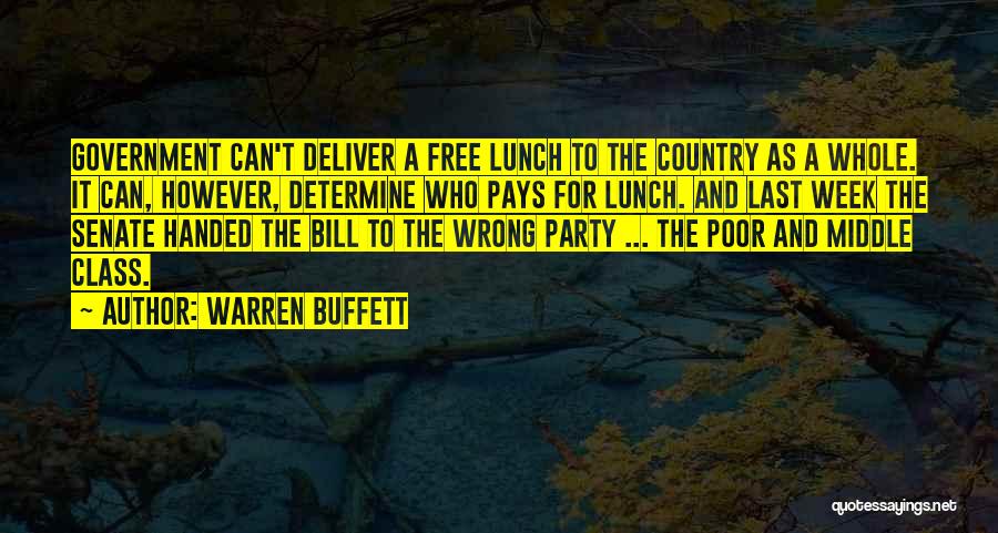 Warren Buffett Quotes: Government Can't Deliver A Free Lunch To The Country As A Whole. It Can, However, Determine Who Pays For Lunch.