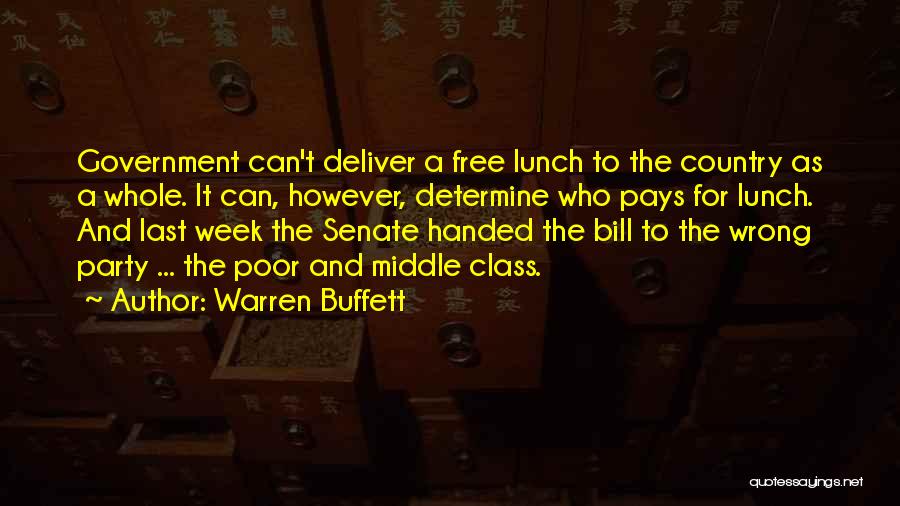 Warren Buffett Quotes: Government Can't Deliver A Free Lunch To The Country As A Whole. It Can, However, Determine Who Pays For Lunch.