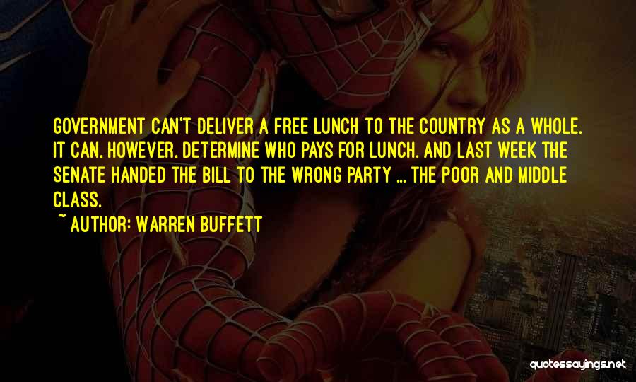 Warren Buffett Quotes: Government Can't Deliver A Free Lunch To The Country As A Whole. It Can, However, Determine Who Pays For Lunch.