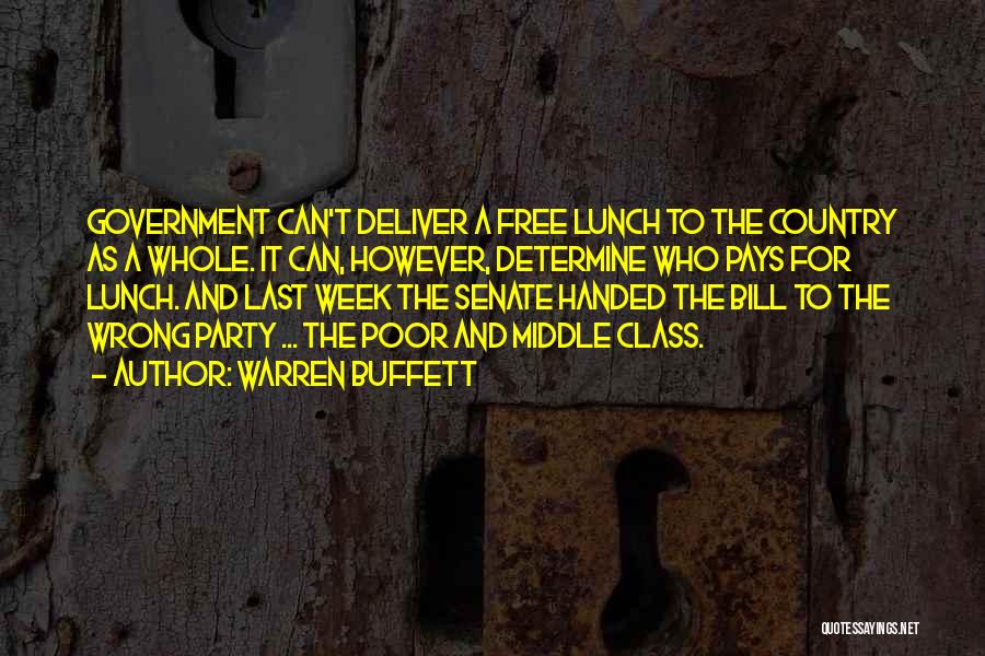 Warren Buffett Quotes: Government Can't Deliver A Free Lunch To The Country As A Whole. It Can, However, Determine Who Pays For Lunch.